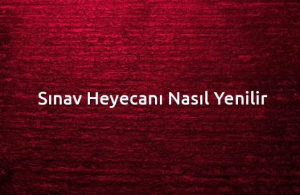 Sınav Heyecanı Nasıl Yenilir ?