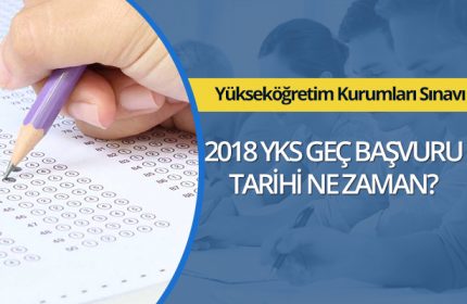 2018 YKS Geç Başvuru Tarihi Ne Zaman?