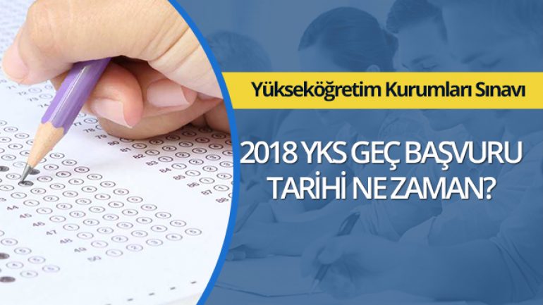 2018 YKS Geç Başvuru Tarihi Ne Zaman?