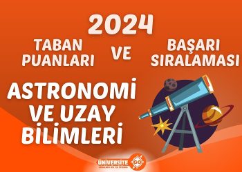 Astronomi ve Uzay Bilimleri 2024 Taban Puanları ve Başarı Sıralamaları (Son 4 Yıl)
