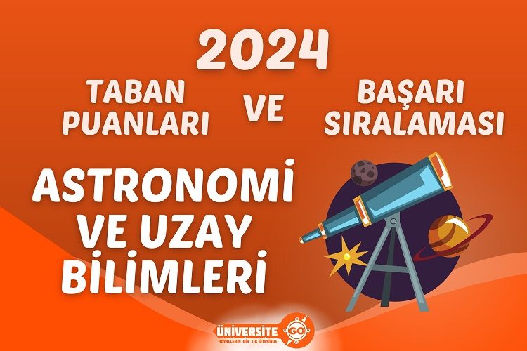 Astronomi ve Uzay Bilimleri 2024 Taban Puanları ve Başarı Sıralamaları (Son 4 Yıl)
