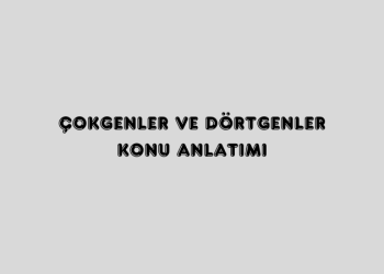 Çokgenler ve Dörtgenler Konu Anlatımı