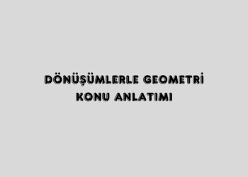 Dönüşümlerle Geometri Konu Anlatımı