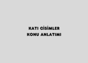 Katı Cisimler Konu Anlatımı