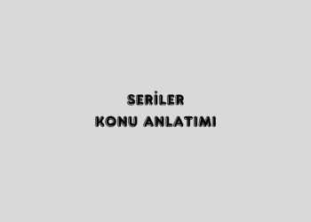 Seriler Konu Anlatımı