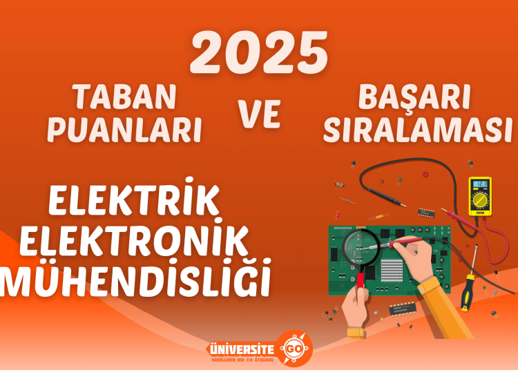 2025 Elektrik-Elektronik Mühendisliği Taban Puanları ve Başarı Sıralamaları (Son 4 Yıl)