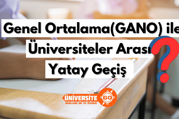 Genel Ortalama ile (GANO) Üniversiteler Arası Yatay Geçiş Detayları