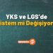 YKS ve LGS’de Sistem mi Değişiyor?